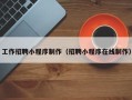 沁阳工作招聘小程序制作（招聘小程序在线制作）