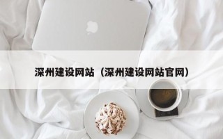 沁阳深州建设网站（深州建设网站官网）