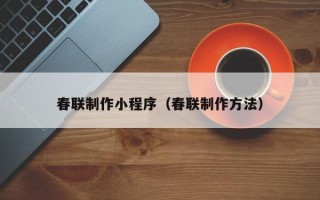 沁阳春联制作小程序（春联制作方法）