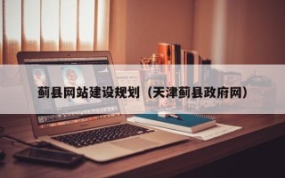 沁阳蓟县网站建设规划（天津蓟县政府网）