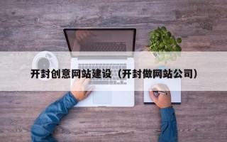 沁阳开封创意网站建设（开封做网站公司）